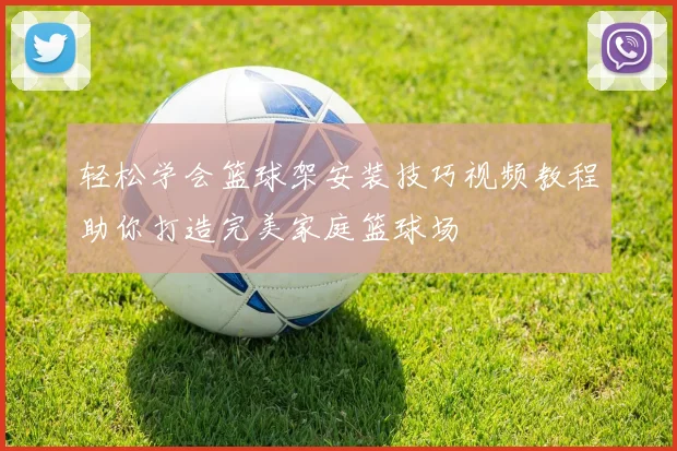 轻松学会篮球架安装技巧视频教程助你打造完美家庭篮球场